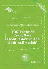 Morning After Musings, 100 Factoids from 5am about Glow in the Dark Nail Polish