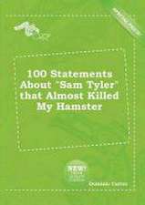 100 Statements about Sam Tyler That Almost Killed My Hamster