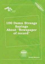 100 Damn Strange Sayings about Newspaper of Record