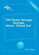 100 Damn Strange Sayings about Island Fox