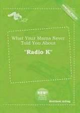 What Your Mama Never Told You about Radio K