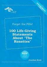 Forget the Pills! 100 Life-Giving Statements about the Ronettes