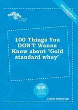 100 Things You Don't Wanna Know about Gold Standard Whey