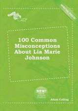 100 Common Misconceptions about Lia Marie Johnson