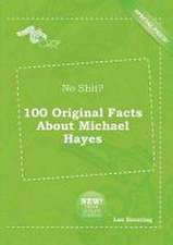 No Shit? 100 Original Facts about Michael Hayes