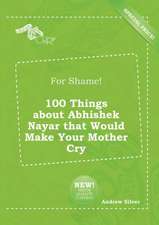 For Shame! 100 Things about Abhishek Nayar That Would Make Your Mother Cry