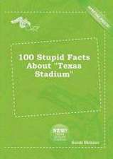 100 Stupid Facts about Texas Stadium