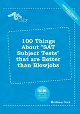 100 Things about SAT Subject Tests That Are Better Than Blowjobs