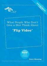 What People Who Don't Give a Shit Think about Flip Video