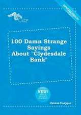 100 Damn Strange Sayings about Clydesdale Bank