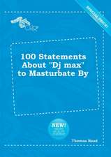 100 Statements about DJ Max to Masturbate by