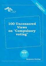 100 Uncensored Views on Compulsory Voting