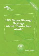 100 Damn Strange Sayings about Santa Ana Winds