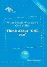 What People Who Don't Give a Shit Think about Grill Pan