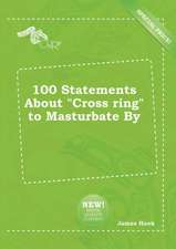 100 Statements about Cross Ring to Masturbate by