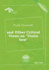 Fuck Yourself, and Other Critical Views on Violin Bow