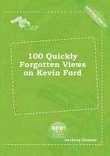 100 Quickly Forgotten Views on Kevin Ford