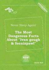 Never Sleep Again! the Most Dangerous Facts about Ivan Gough & Feenixpawl