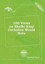 100 Views on Shefki Kuqi Catholics Would Hate