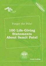 Forget the Pills! 100 Life-Giving Statements about Samit Patel