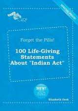 Forget the Pills! 100 Life-Giving Statements about Indian ACT