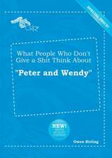 What People Who Don't Give a Shit Think about Peter and Wendy