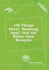 100 Things about Samsung Apps That Are Better Than Blowjobs