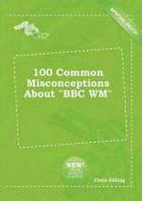 100 Common Misconceptions about BBC Wm