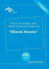 Fuck Yourself, and Other Critical Views on Illinois Senate