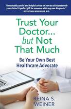 Trust Your Doctor ... but Not That Much: Be Your Own Best Healthcare Advocate