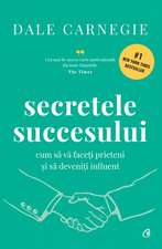 Secretele succesului. Ediție de colecție: Cum să vă faceți prieteni și să deveniți influent