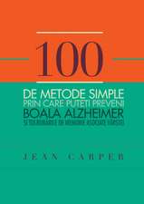 100 de metode simple prin care puteţi preveni boala Alzheimer si tulburarile de memorie asociate vârstei