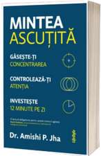 MINTEA ASCUTITA: GASESTE-TI CONCENTRAREA. CONTROLEAZA-TI ATENTIA. INVESTESTE 12 MINUTE PE ZI