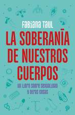 La Soberanía de Nuestros Cuerpos: Un Libro Sobre Sexualidad Y Otras Cosas / The Sovereignty of Our Bodies