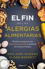 El Fin de Las Alergias Alimentarias / The End of Food Allergy: The First Program to Prevent and Reverse a 21st Century Epidemic