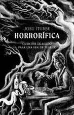 Horrorífica: Cuentos de Miedo Para Una Era de Terror / Horrific. Scary Stories F or an Era of Terror