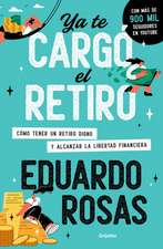 Rosas, E: YA Te Cargó El Retiro: Cómo Tener Un Retiro Digno