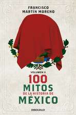 100 Mitos de la Historia de México 2 / 100 Myths in the History of Mexico. Volume 2