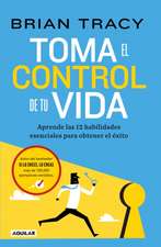 Toma El Control de Tu Vida: Aprende Las 12 Habilidades Esenciales Para Obtener E L Éxito / Take Charge of Your Life