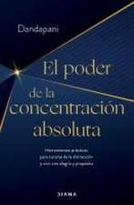 El Poder de la Concentración Absoluta: Herramientas Prácticas Para Curarse de la Distracción Y Vivir Con Alegría Y Propósito / The Power of Unwavering Focus