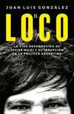 El Loco: La Vida Desconocida de Javier Milei Y Su Irrupción En La Política Argentina / The Madman: The Unknown Life of Javier Milei