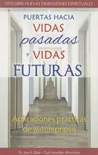 Puertas Hacia Vidas Pasadas y Vidas Futuras: Aplicaciones Practicas de Autohipnisis = Doors to Past Lives and Future Lives