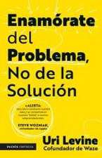 Enamórate del Problema No de la Solución / Fall in Love with the Problem, Not the Solution: A Handbook for Entrepreneurs