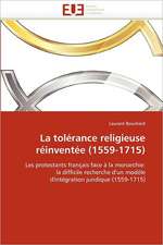 La Tolerance Religieuse Reinventee (1559-1715): Du Trauma Au Processus de Creation