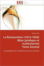 La Restauration (1814-1830) Bilan Juridique Et Institutionnel Tome Second