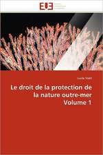 Le Droit de La Protection de La Nature Outre-Mer Volume 1