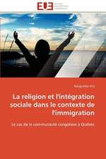 La Religion Et L'Integration Sociale Dans Le Contexte de L'Immigration