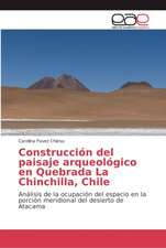 Construcción del paisaje arqueológico en Quebrada La Chinchilla, Chile