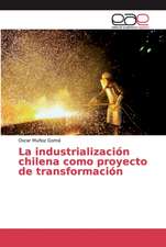 La industrialización chilena como proyecto de transformación