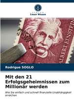 Mit den 21 Erfolgsgeheimnissen zum Millionär werden